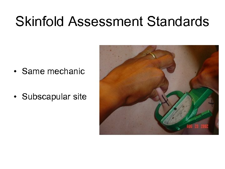 Skinfold Assessment Standards • Same mechanic • Subscapular site 
