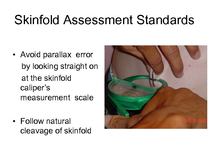 Skinfold Assessment Standards • Avoid parallax error by looking straight on at the skinfold