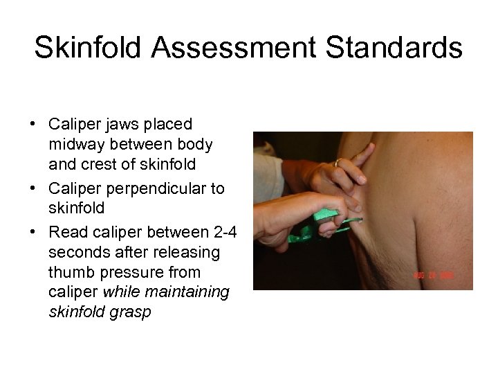 Skinfold Assessment Standards • Caliper jaws placed midway between body and crest of skinfold