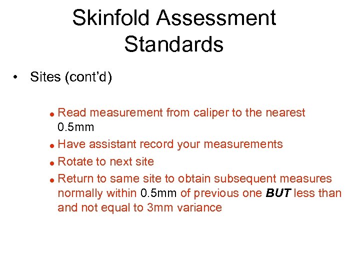 Skinfold Assessment Standards • Sites (cont’d) Read measurement from caliper to the nearest 0.
