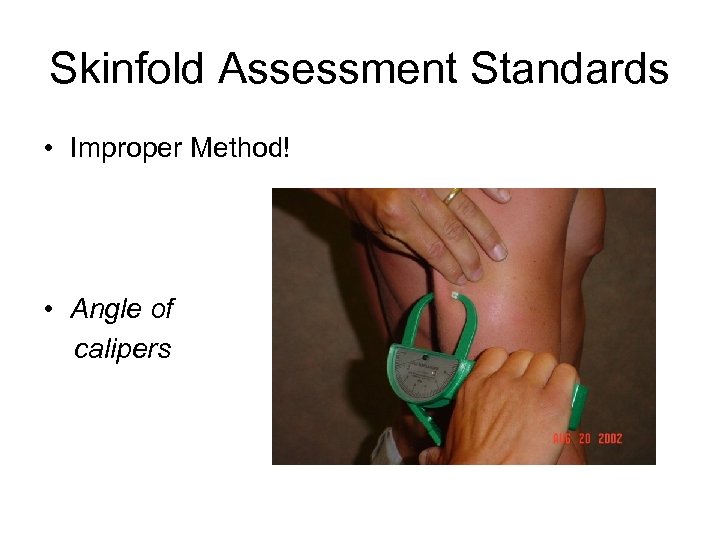 Skinfold Assessment Standards • Improper Method! • Angle of calipers 