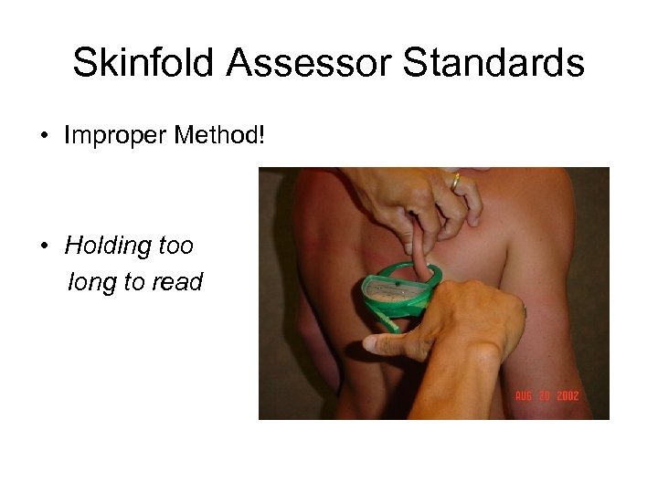Skinfold Assessor Standards • Improper Method! • Holding too long to read 