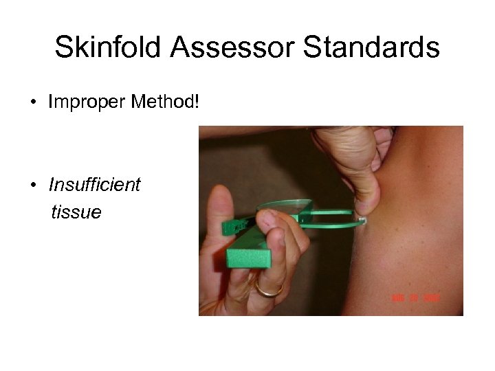 Skinfold Assessor Standards • Improper Method! • Insufficient tissue 