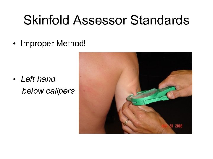 Skinfold Assessor Standards • Improper Method! • Left hand below calipers 
