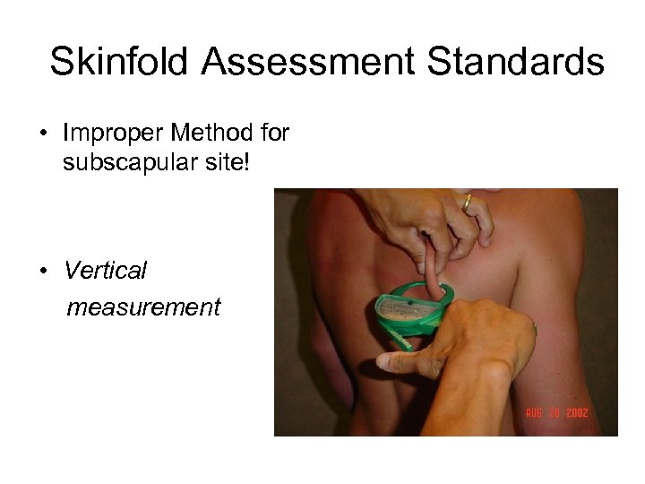 Skinfold Assessment Standards • Improper Method for subscapular site! • Vertical measurement 