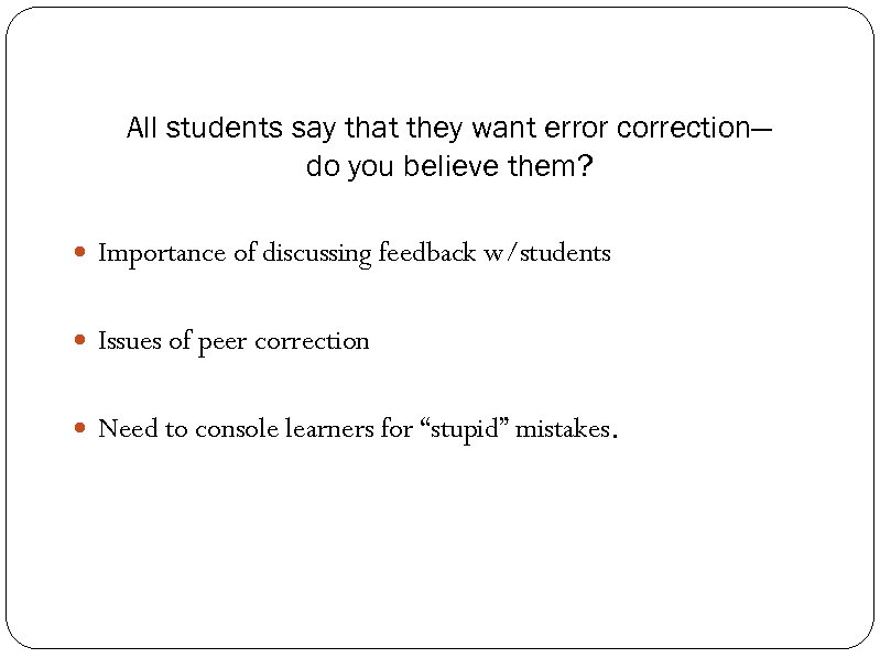 All students say that they want error correction— do you believe them? Importance of