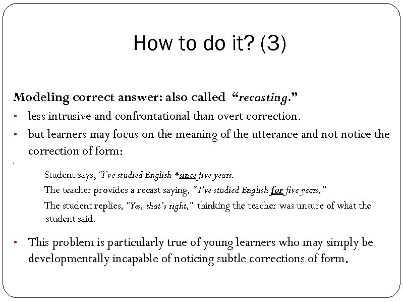 How to do it? (3) Modeling correct answer: also called “recasting. ” • less