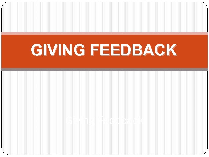 GIVING FEEDBACK Giving Feedback 