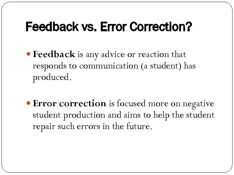 Feedback vs. Error Correction? Feedback is any advice or reaction that responds to communication