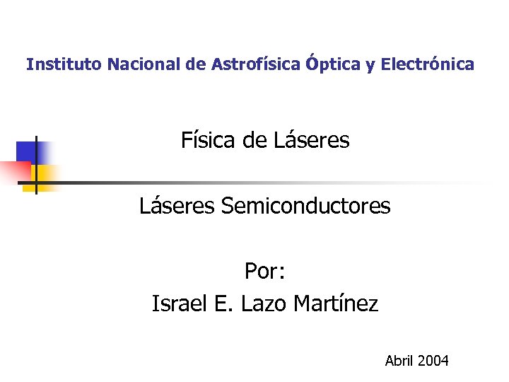 Instituto Nacional de Astrofísica Óptica y Electrónica Física de Láseres Semiconductores Por: Israel E.