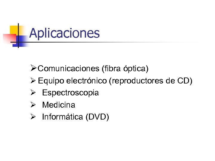 Aplicaciones ØComunicaciones (fibra óptica) Ø Equipo electrónico (reproductores de CD) Ø Espectroscopia Ø Medicina