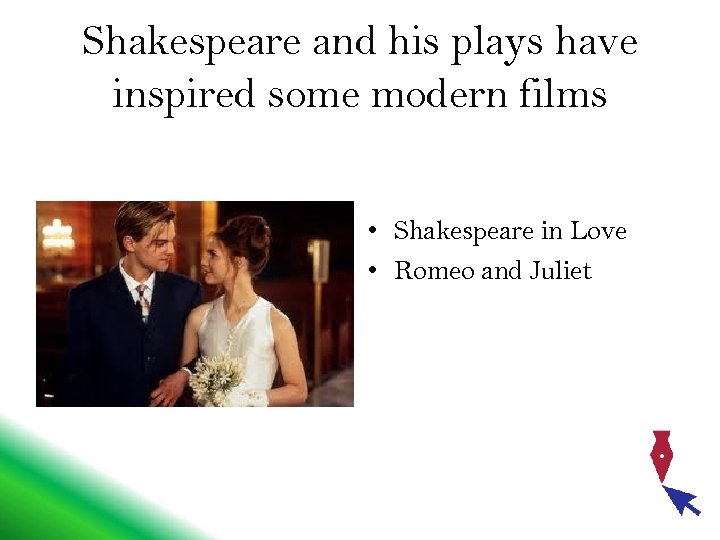 Shakespeare and his plays have inspired some modern films • Shakespeare in Love •