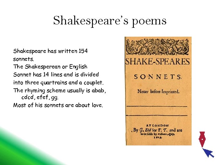 Shakespeare’s poems Shakespeare has written 154 sonnets. The Shakesperean or English Sonnet has 14