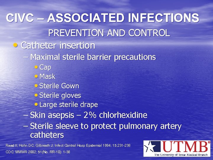 CIVC – ASSOCIATED INFECTIONS PREVENTION AND CONTROL • Catheter insertion – Maximal sterile barrier