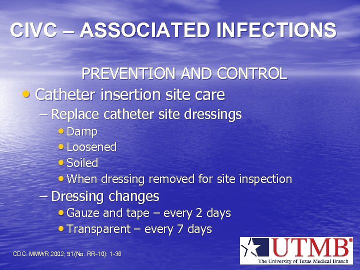CIVC – ASSOCIATED INFECTIONS PREVENTION AND CONTROL • Catheter insertion site care – Replace