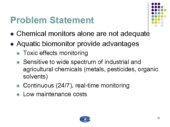 Problem Statement l l Chemical monitors alone are not adequate Aquatic biomonitor provide advantages