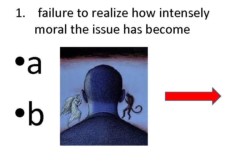 1. failure to realize how intensely moral the issue has become • a •