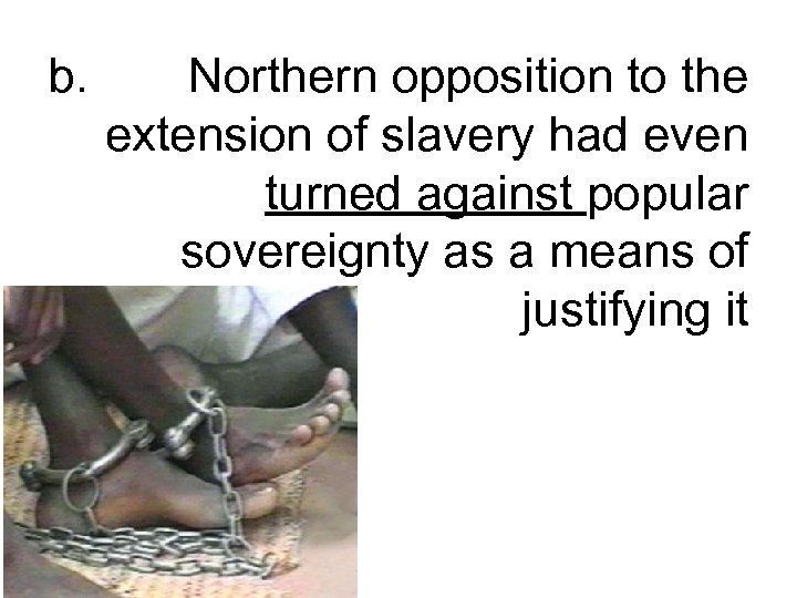 b. Northern opposition to the extension of slavery had even turned against popular sovereignty