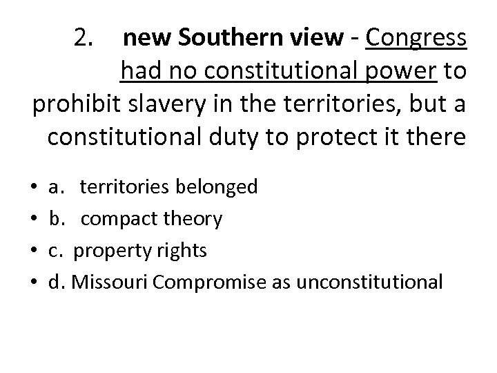 2. new Southern view - Congress had no constitutional power to prohibit slavery in
