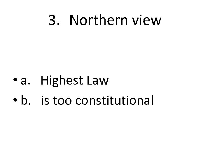 3. Northern view • a. Highest Law • b. is too constitutional 