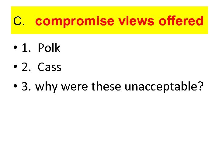 C. compromise views offered • 1. Polk • 2. Cass • 3. why were