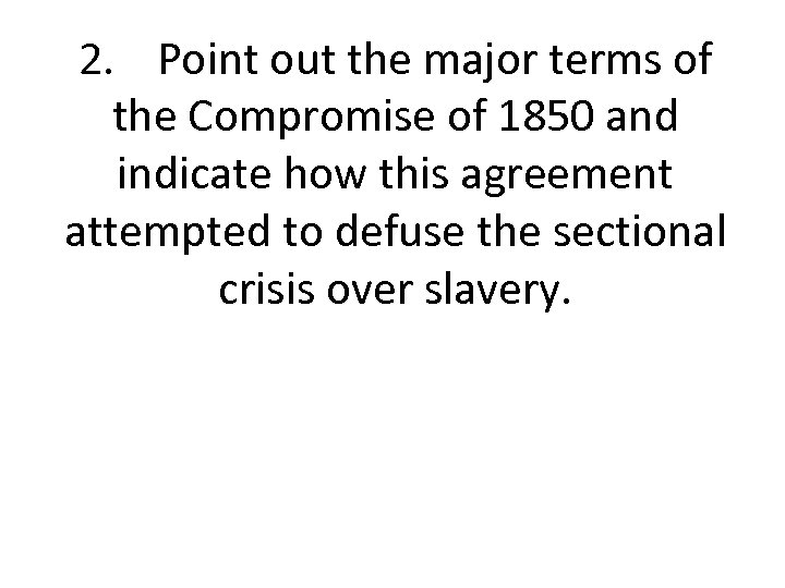 2. Point out the major terms of the Compromise of 1850 and indicate how