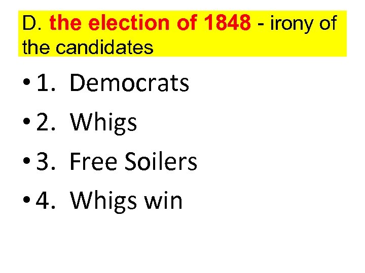 D. the election of 1848 - irony of the candidates • 1. • 2.