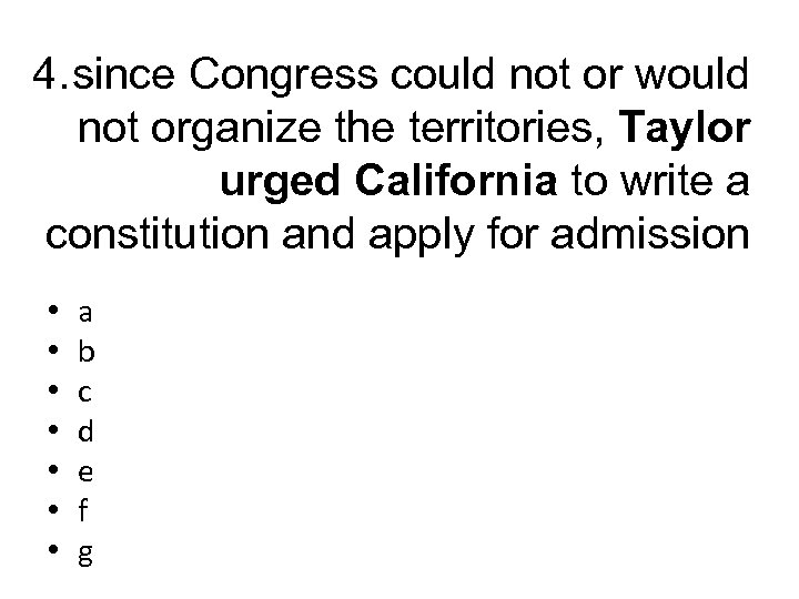 4. since Congress could not or would not organize the territories, Taylor urged California