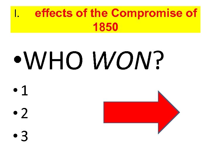 I. effects of the Compromise of 1850 • WHO WON? • 1 • 2
