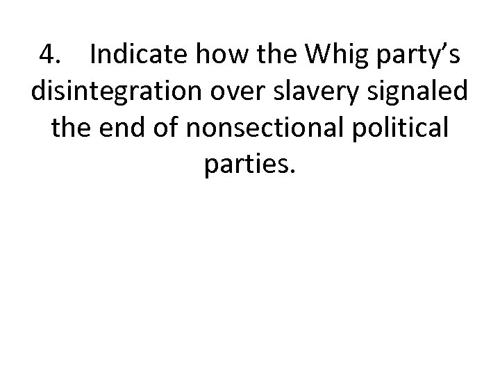 4. Indicate how the Whig party’s disintegration over slavery signaled the end of nonsectional