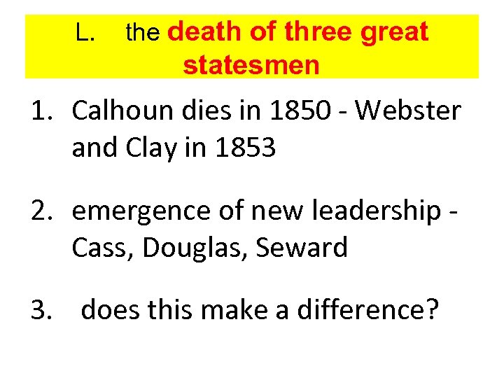 L. the death of three great statesmen 1. Calhoun dies in 1850 - Webster