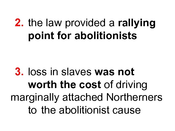 2. the law provided a rallying point for abolitionists 3. loss in slaves was