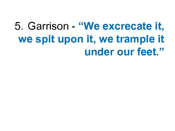 5. Garrison - “We excrecate it, we spit upon it, we trample it under