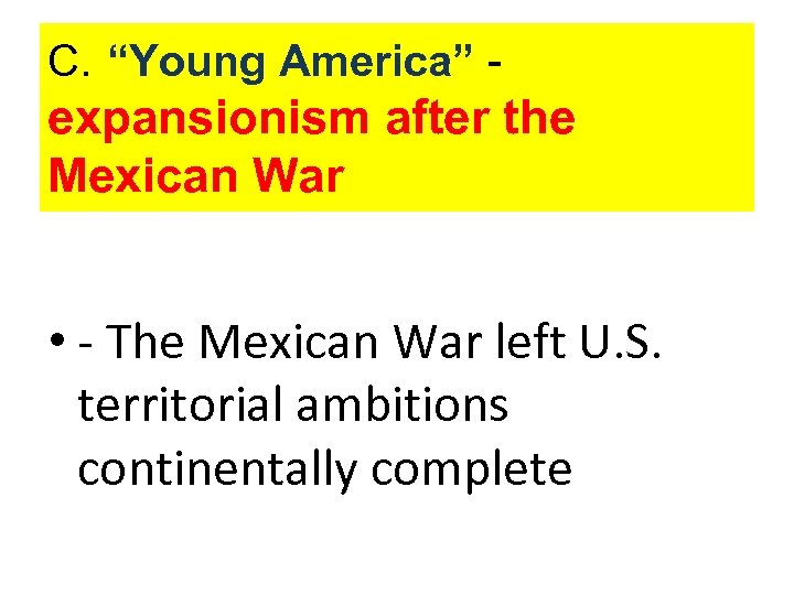 C. “Young America” - expansionism after the Mexican War • - The Mexican War