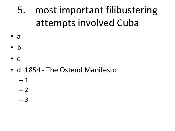 5. most important filibustering attempts involved Cuba • • a b c d 1854
