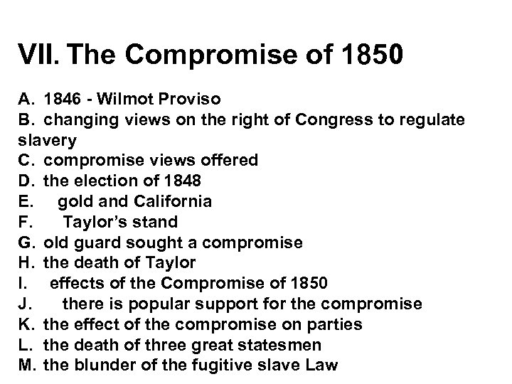 VII. The Compromise of 1850 A. 1846 - Wilmot Proviso B. changing views on
