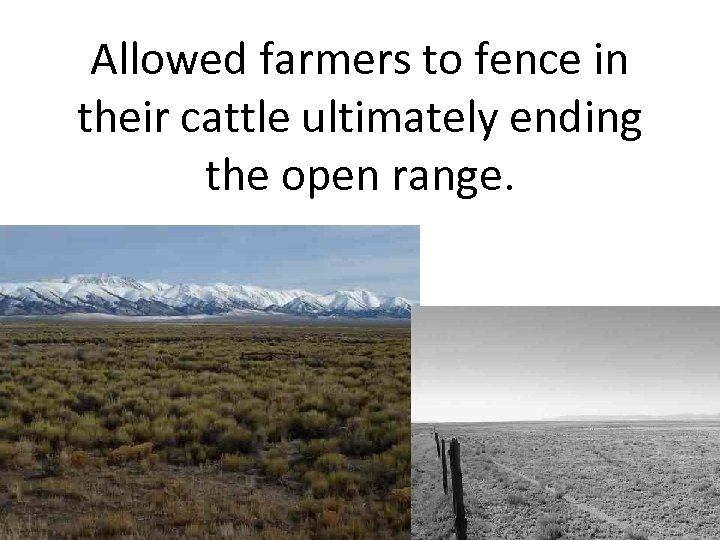 Allowed farmers to fence in their cattle ultimately ending the open range. 