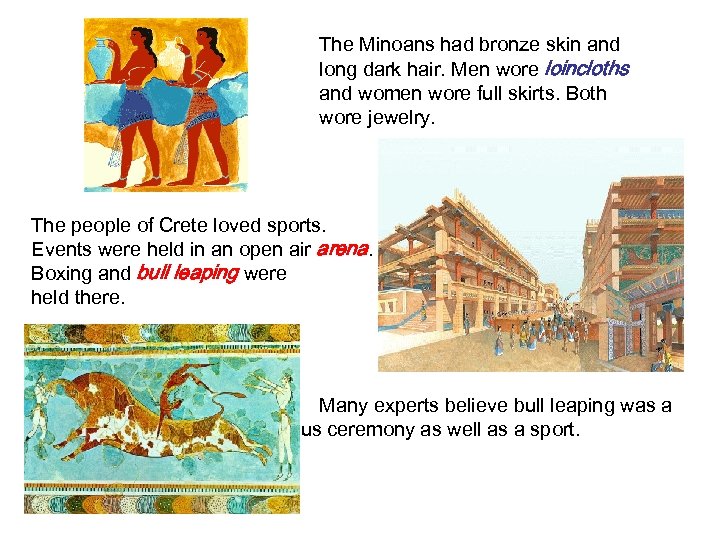 The Minoans had bronze skin and long dark hair. Men wore loincloths and women