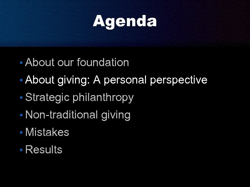 Agenda • About our foundation • About giving: A personal perspective • Strategic philanthropy