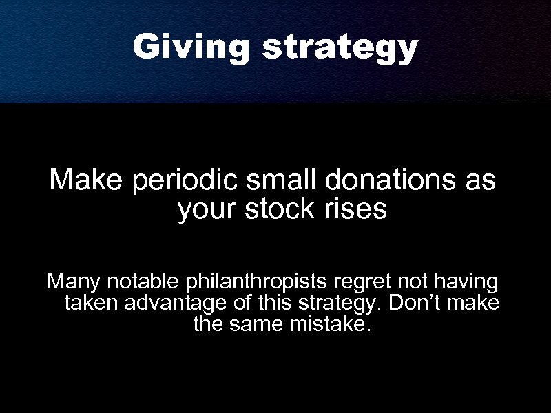 Giving strategy Make periodic small donations as your stock rises Many notable philanthropists regret