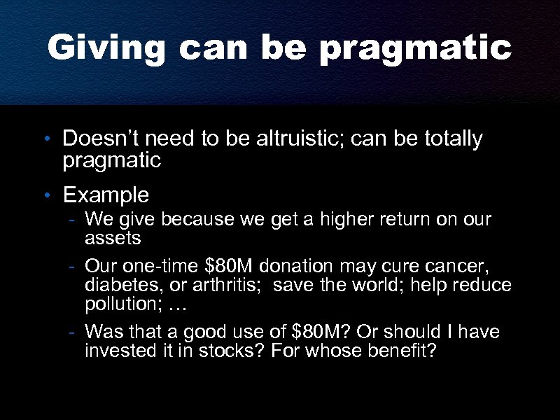 Giving can be pragmatic • Doesn’t need to be altruistic; can be totally pragmatic