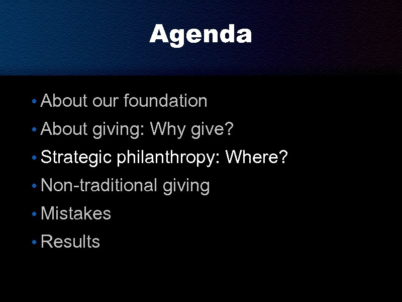 Agenda • About our foundation • About giving: Why give? • Strategic philanthropy: Where?