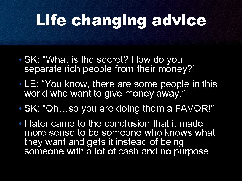 Life changing advice • SK: “What is the secret? How do you separate rich
