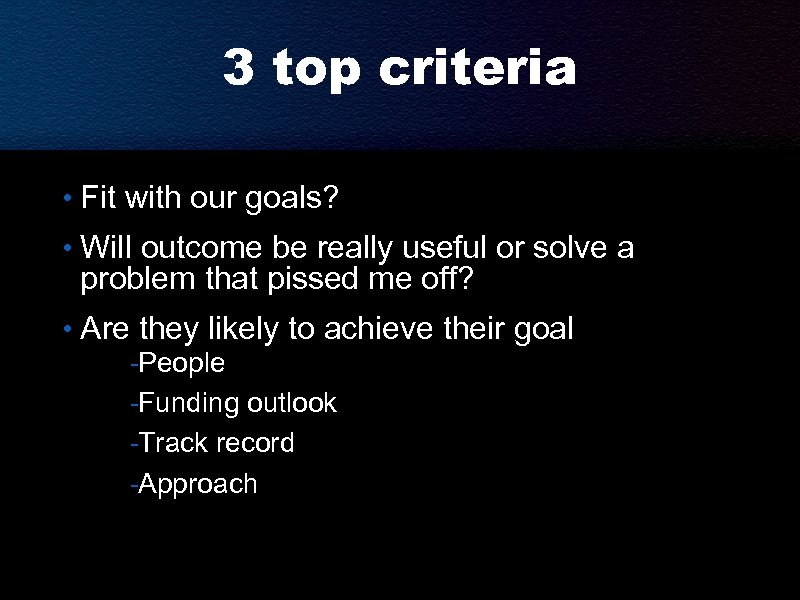3 top criteria • Fit with our goals? • Will outcome be really useful