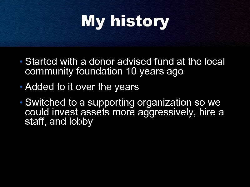 My history • Started with a donor advised fund at the local community foundation
