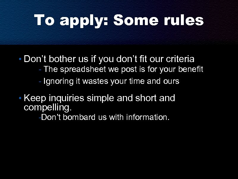 To apply: Some rules • Don’t bother us if you don’t fit our criteria