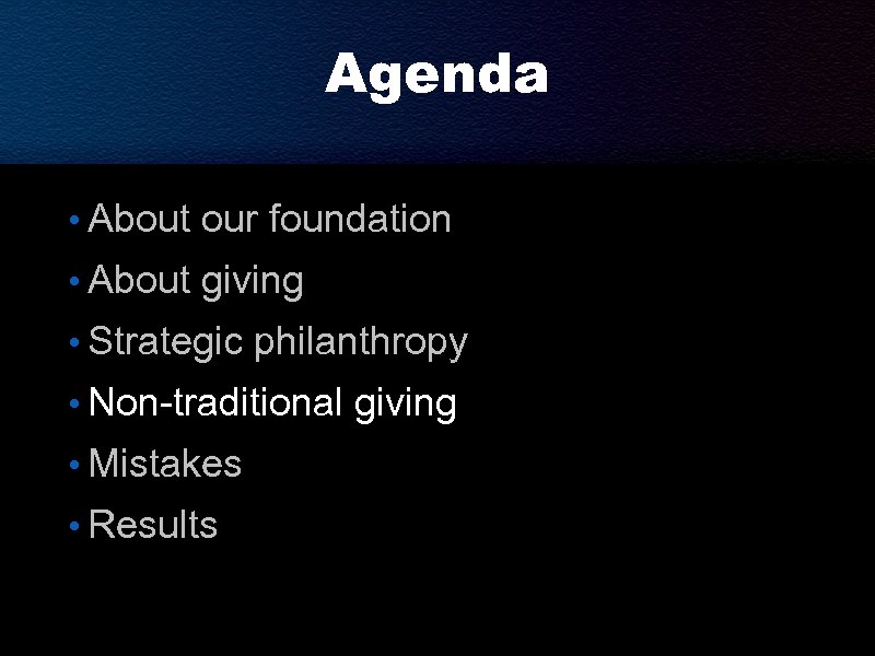 Agenda • About our foundation • About giving • Strategic philanthropy • Non-traditional giving