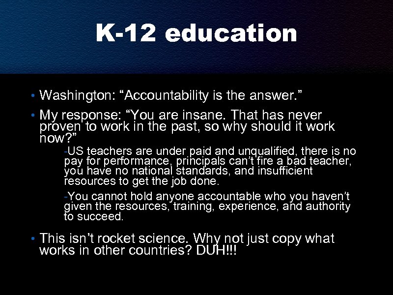 K-12 education • Washington: “Accountability is the answer. ” • My response: “You are