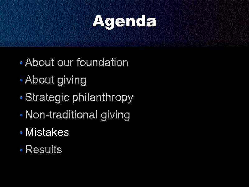 Agenda • About our foundation • About giving • Strategic philanthropy • Non-traditional giving
