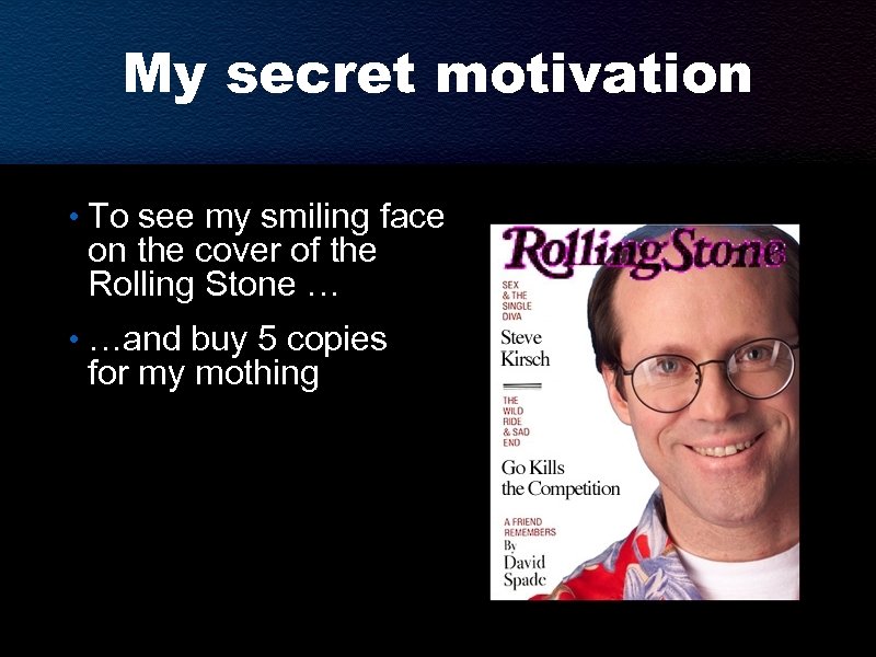My secret motivation • To see my smiling face on the cover of the